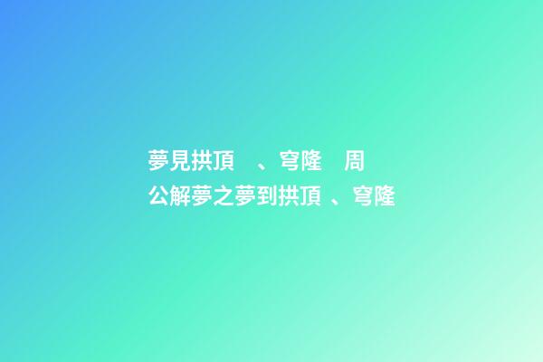 夢見拱頂、穹隆　周公解夢之夢到拱頂、穹隆